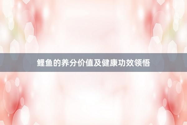 鲤鱼的养分价值及健康功效领悟