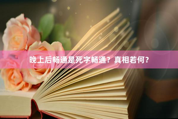 晚上后畅通是死字畅通？真相若何？